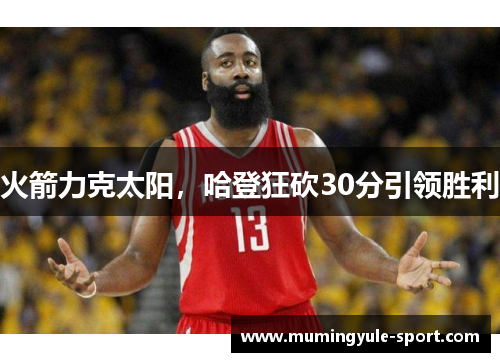 火箭力克太阳，哈登狂砍30分引领胜利