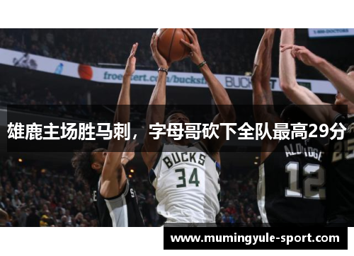雄鹿主场胜马刺，字母哥砍下全队最高29分