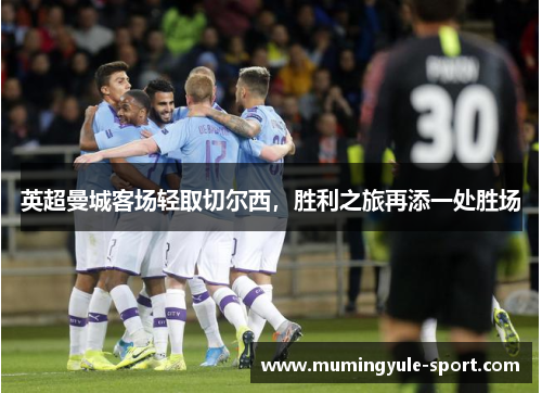 英超曼城客场轻取切尔西，胜利之旅再添一处胜场