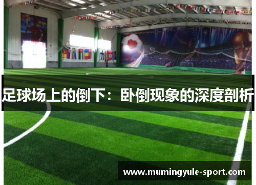足球场上的倒下：卧倒现象的深度剖析