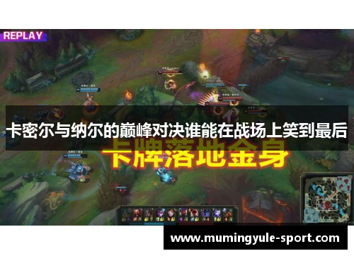 卡密尔与纳尔的巅峰对决谁能在战场上笑到最后