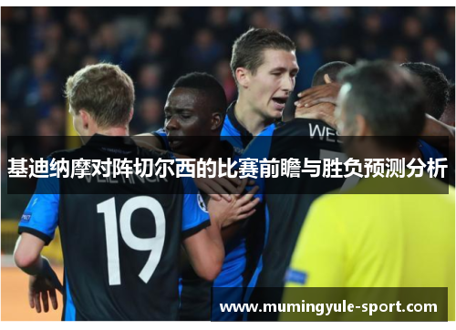 基迪纳摩对阵切尔西的比赛前瞻与胜负预测分析