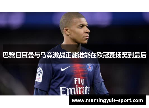 巴黎日耳曼与马竞激战正酣谁能在欧冠赛场笑到最后