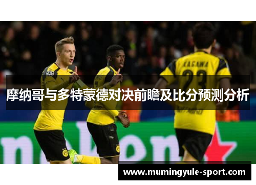 摩纳哥与多特蒙德对决前瞻及比分预测分析